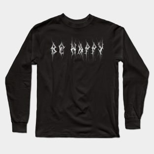 Be Happy - Heavy Metal Font Long Sleeve T-Shirt